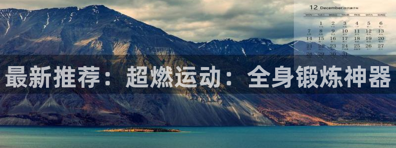 凯捷体育招商电话地址是多少：最新推荐：超燃运动：全身