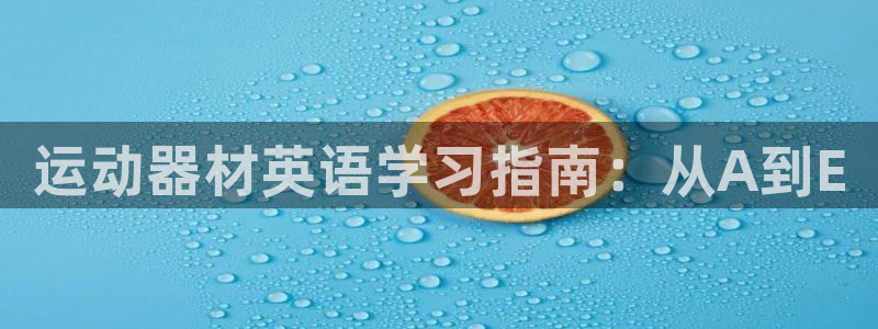 凯捷体育官方：运动器材英语学习指南：从A到E