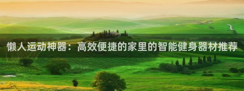 凯捷体育平台假的吗是真的吗：懒人运动神器：高效便捷的家里的智